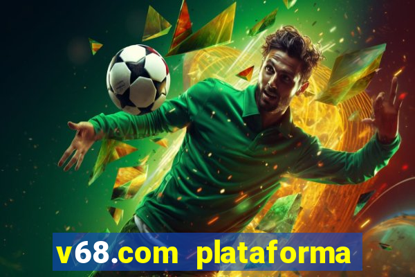 v68.com plataforma de jogos